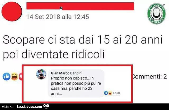 Scopare ci sta dai 15 ai 20 anni poi diventate ridicoli. Proprio non capisco&hellip; in pratica non posso più pulire casa mia, perché ho 23 anni