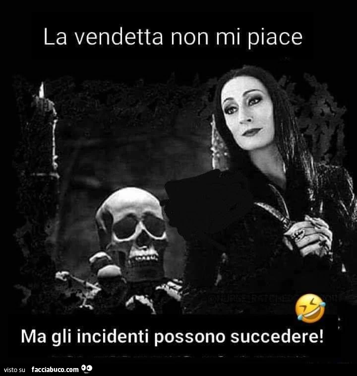 La vendetta non mi piace ma gli incidenti possono succedere