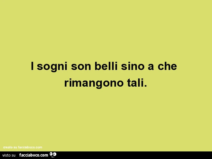 I sogni son belli sino a che rimangono tali