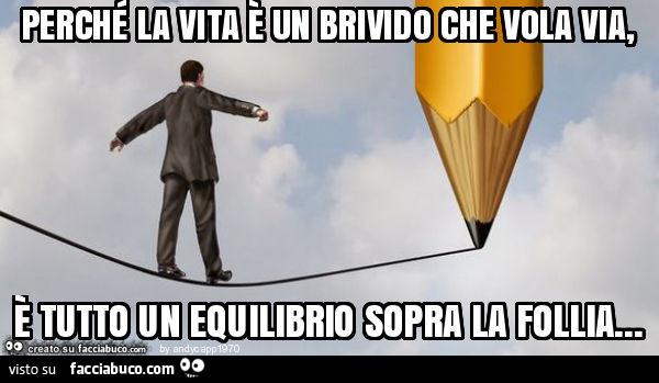 Perche La Vita è Un Brivido Perché la vita è un brivido che vola via, è tutto un equilibrio sopra