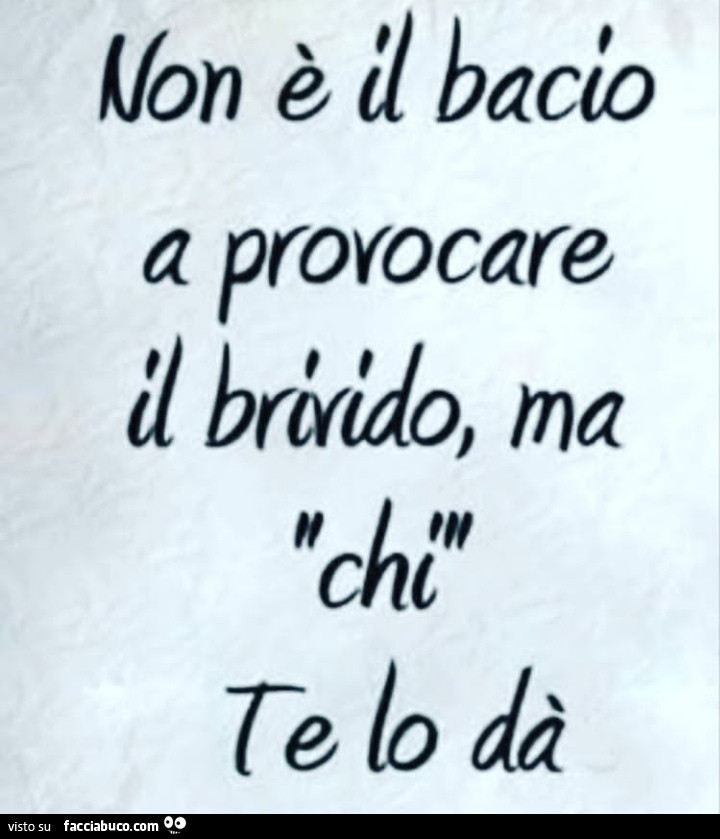 Non è il bacio a provocare il brivido, ma chi te lo da