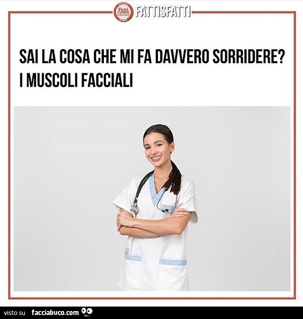 Sai la cosa che mi fa davvero sorridere? I muscoli facciali