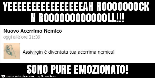 Yeeeeeeeeeeeeeeeeah rooooooock n rooooooooooooll! Sono pure emozionato