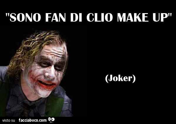 Sono fan di clio make up. Joker