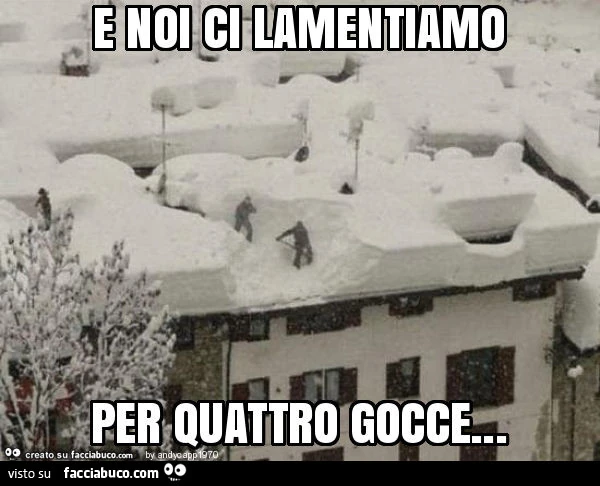 E noi ci lamentiamo per quattro gocce