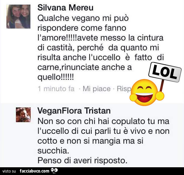 Qualche vegano mi può rispondere come fanno l'amore! Avete messo la cintura di castità, perché da quanto mi risulta anche l'uccello è fatto di carne, rinunciate anche a quello