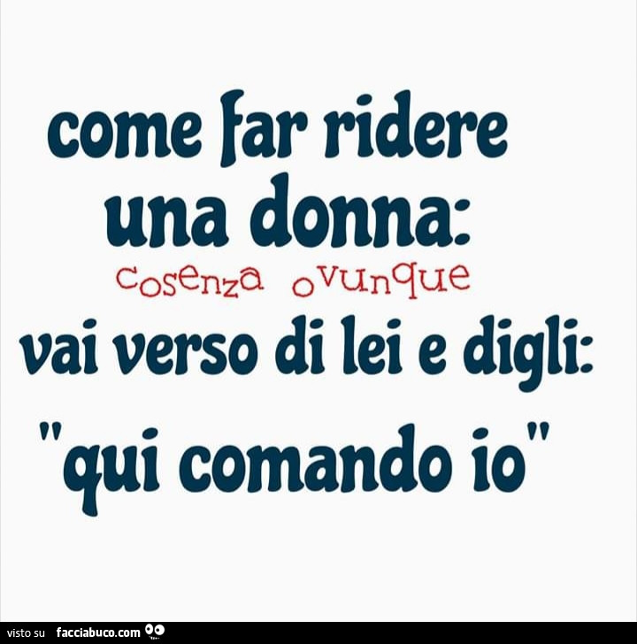 Come far ridere una donna: vai verso di lei e digli: qui comando io