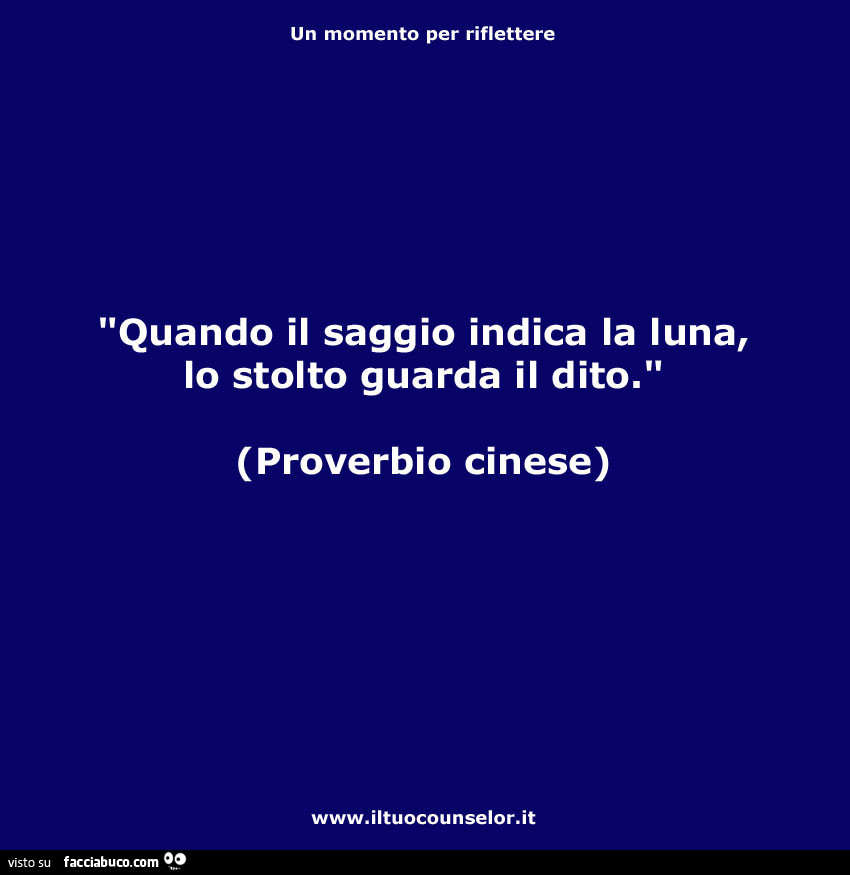 Quando il saggio indica la luna, lo stolto guarda il dito. Proverbio cinese