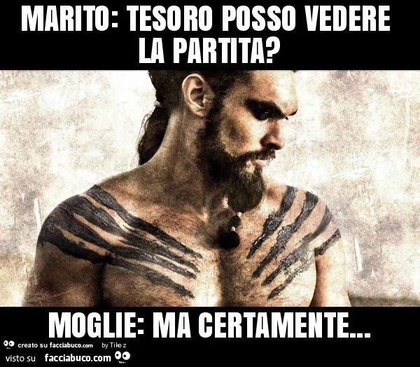 Marito: tesoro posso vedere la partita? Moglie: ma certamente