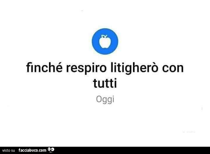 Finché respiro litigherò con tutti