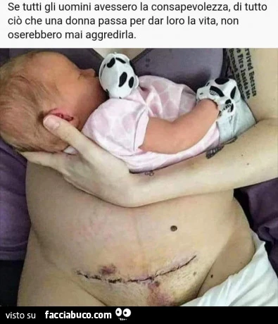 Se tutti gli uomini avessero la consapevolezza, di tutto ciò che una donna passa per dar loro la vita, non oserebbero mai aggredirla