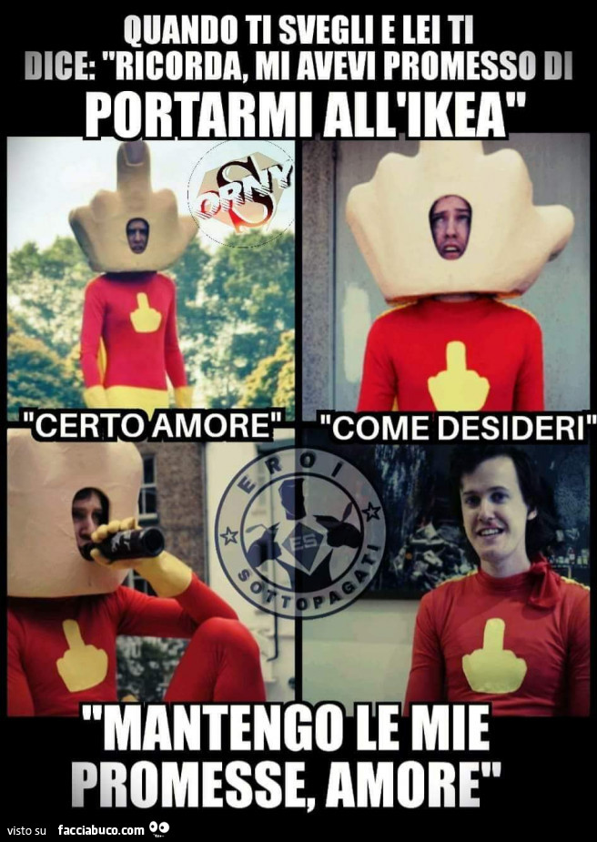Quando ti svegli e lei ti dice ricorda mi avevi promesso di portarmi all'ikea