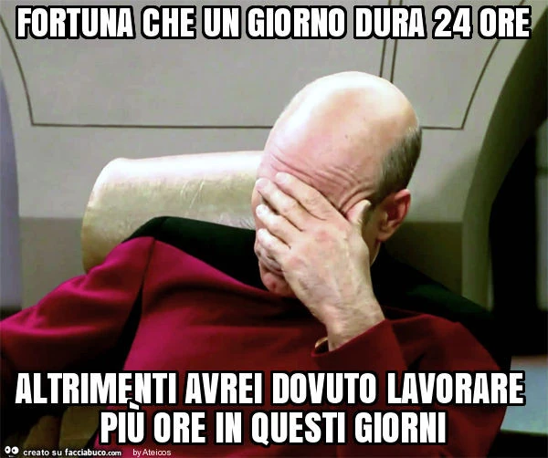 Fortuna che un giorno dura 24 ore altrimenti avrei dovuto lavorare più ore in questi giorni