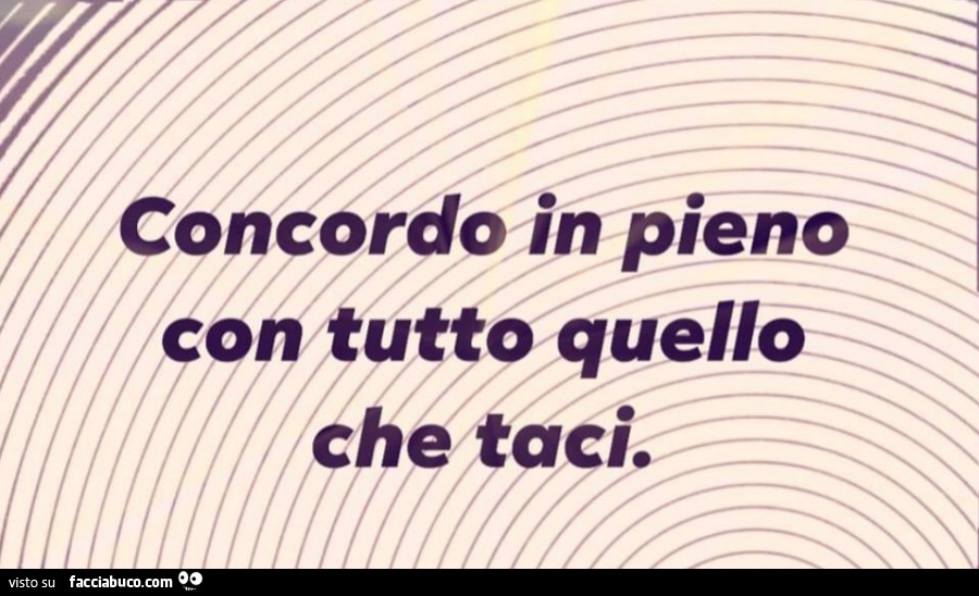 Concordo in pieno con tutto quello che taci