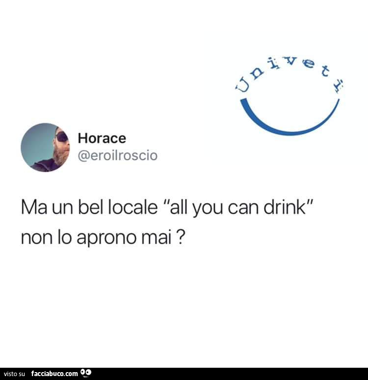 Ma un bel locale all you can drink non lo aprono mai?