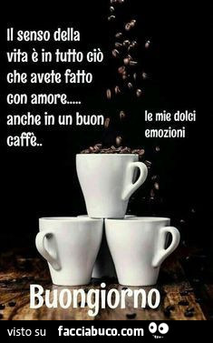 Il senso della vita è in tutto ciò che avete fatto con amore… anche in un buon caffè