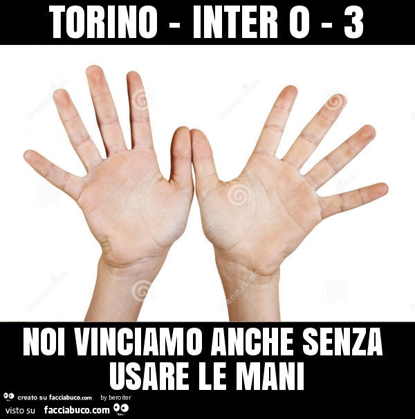Torino - inter 0 - 3 noi vinciamo anche senza usare le mani