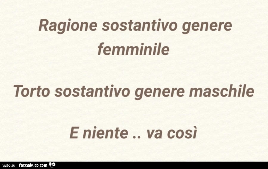 Ragione sostantivo genere femminile. Torto sostantivo genere maschile. E niente. Va così