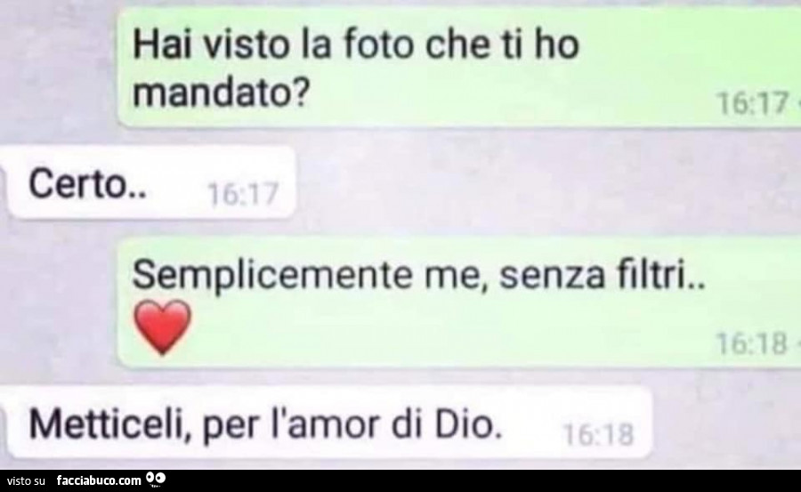 Hai Visto La Foto Che Ti Ho Mandato Certo Semplicemente Me Senza Filtri Metticeli Facciabuco Com