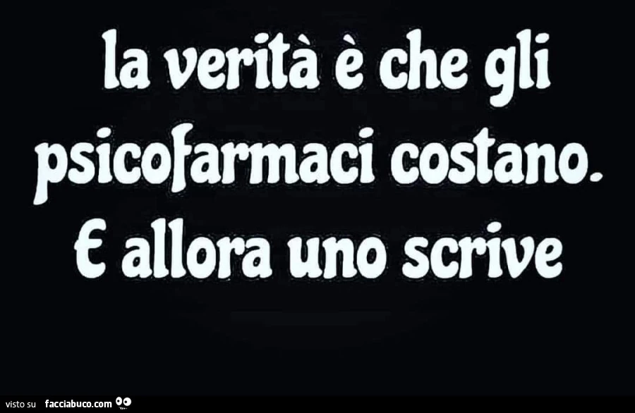 La verità è che gli psicofarmaci costano. E Allora uno scrive