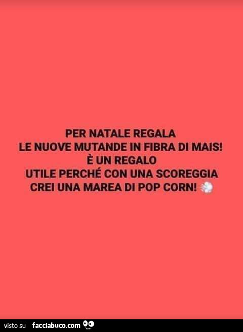 Per natale regala le nuove mutande in fibra di mais! È Un regalo utile perché con una scoreggia crei una marea di pop corn