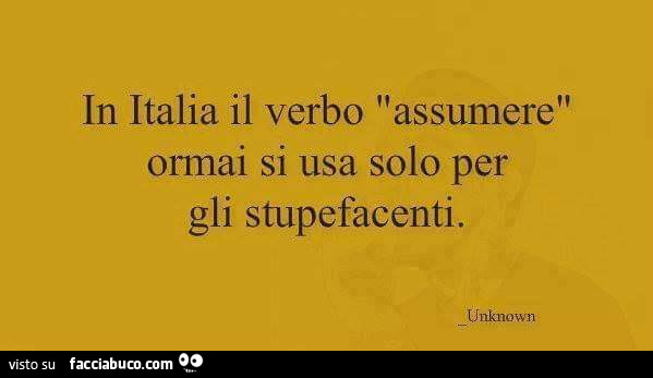 In Italia il verbo assumere ormai si usa solo per gli stupefacenti