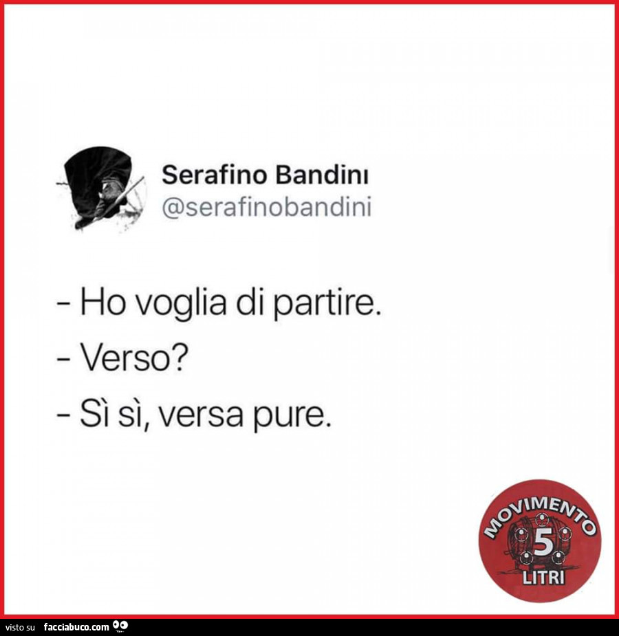 Ho voglia di partire. Verso? Sì sì, versa pure