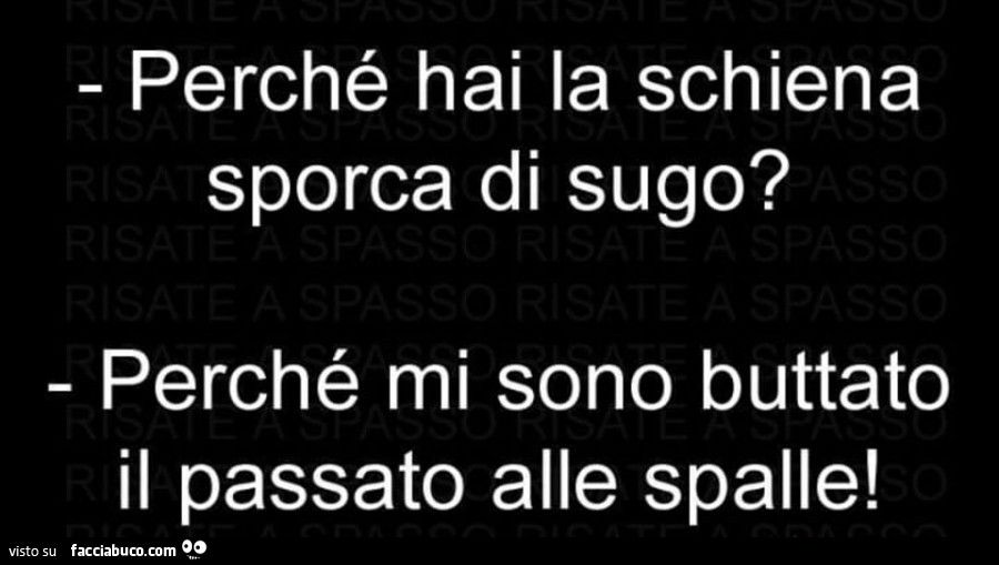 Perché hai la schiena sporca di sugo? Perché mi sono buttato il passato alle spalle