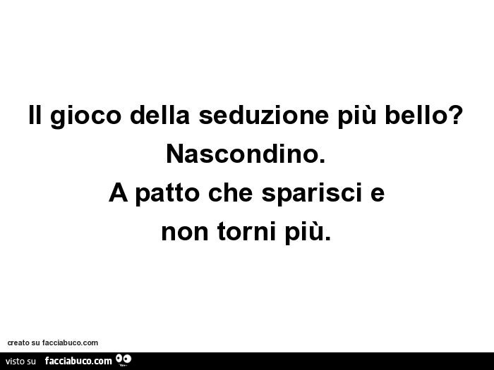 Il gioco della seduzione più bello? Nascondino. A patto che sparisci e non torni più