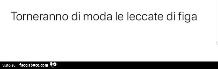 Torneranno di moda le leccate di figa