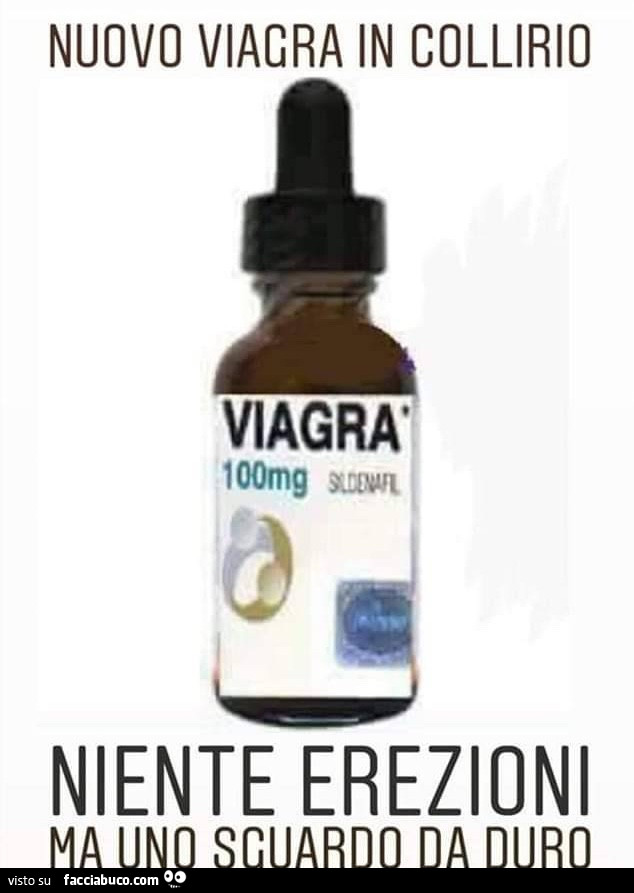 Nuovo viagra in collirio viagra 100mg niente erezioni ma uno sguardo da duro