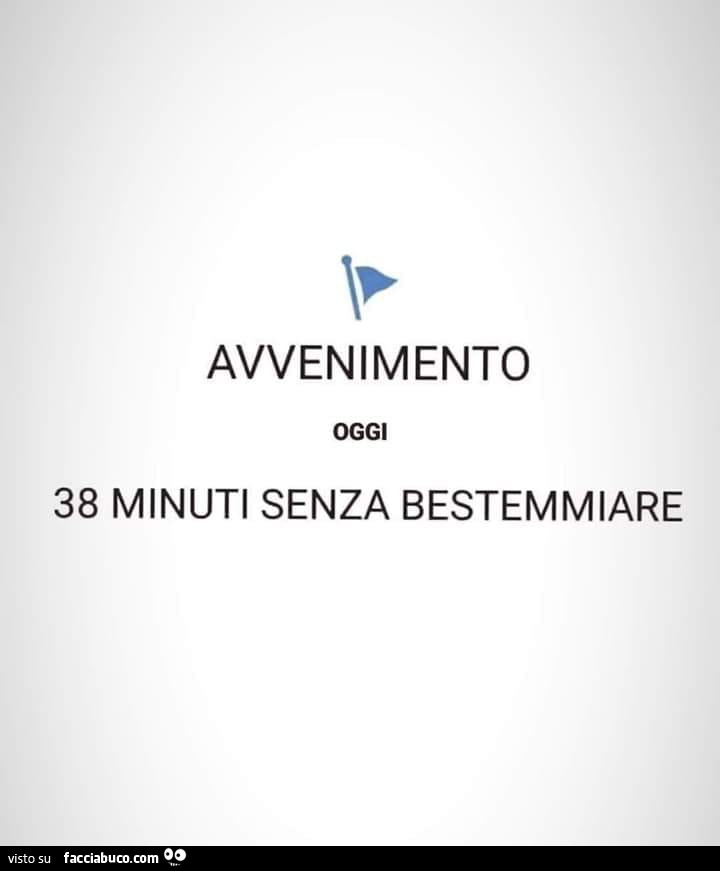 Avvenimento oggi 38 minuti senza bestemmiare