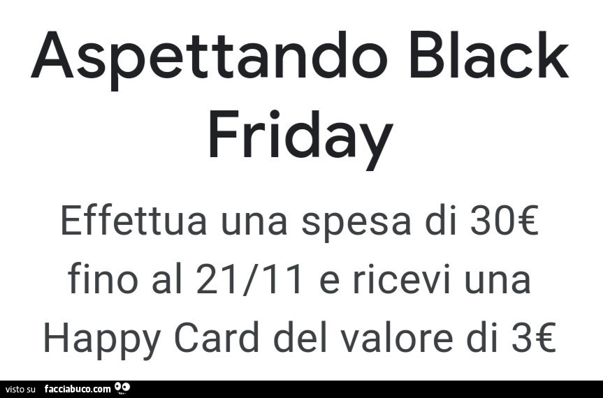 Aspettando black friday effettua una spesa di 30€ fino al 21/11 e ricevi una happy card del valore di 3€