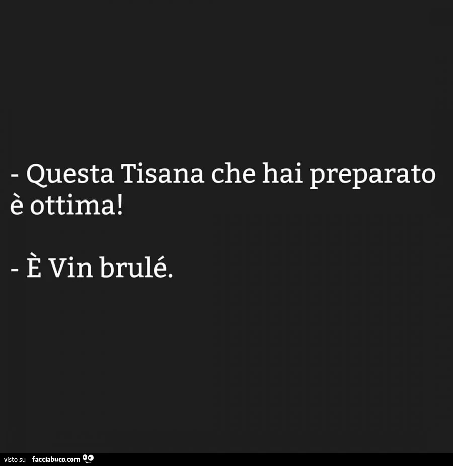 Questa tisana che hai preparato è ottima! È Vin brulé
