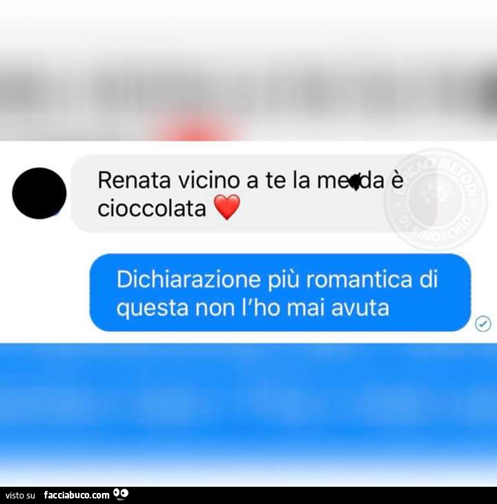 Renata vicino a te la merda è cioccolata. Dichiarazione più romantica di questa non l'ho mai avuta