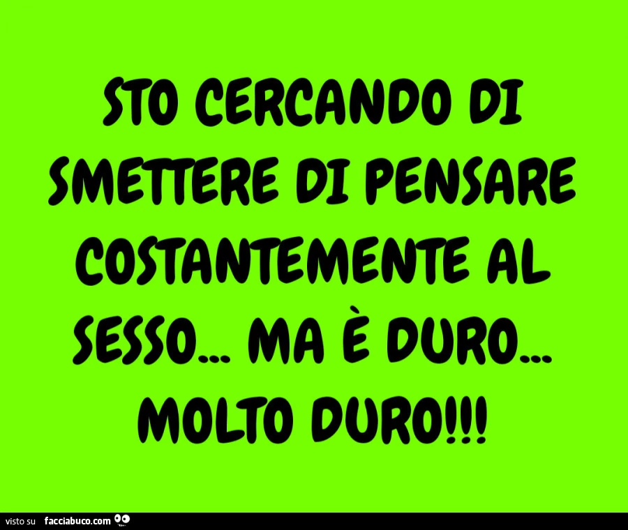 Sto cercando di smettere di pensare costantemente al sesso ma è duro&hellip; molto duro