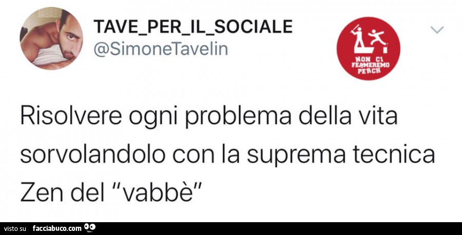 Risolvere ogni problema della vita sorvolandolo con la suprema tecnica zen del vabbè