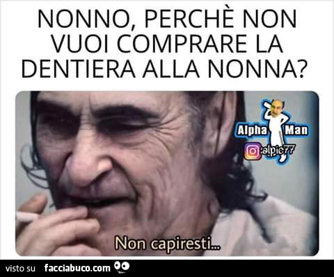 Nonno perché non vuoi comprare la dentiera alla nonna
