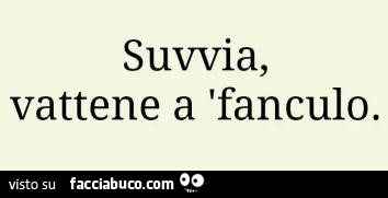 Suvvia, vattene a 'fanculo