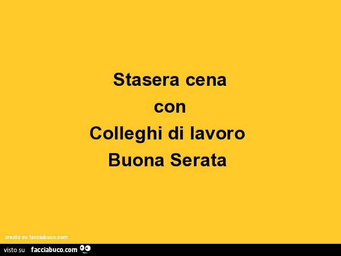 Stasera cena con colleghi di lavoro buona serata