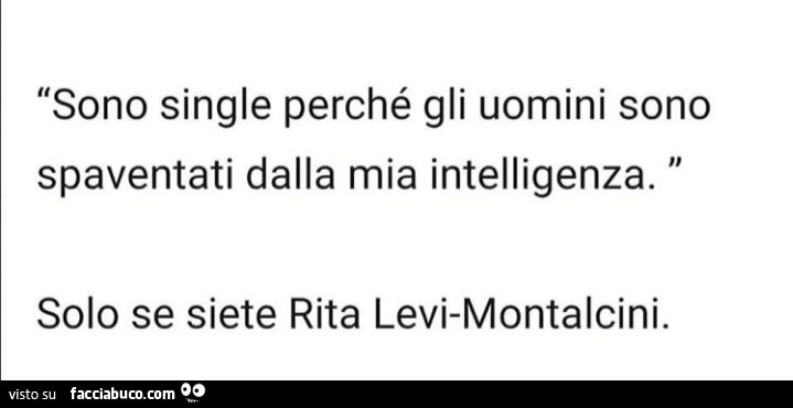 Sono single perché gli uomini sono spaventati dalla mia intelligenza. Solo se siete rita levi-montalcini