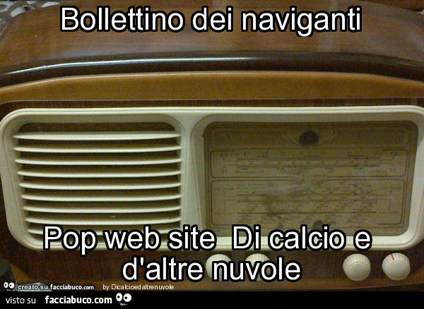 Bollettino dei naviganti pop web site © di calcio e d'altre nuvole