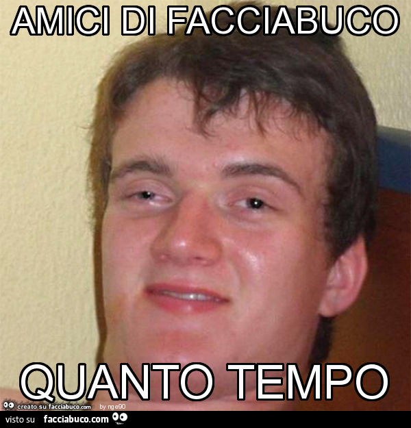 Amici di facciabuco quanto tempo