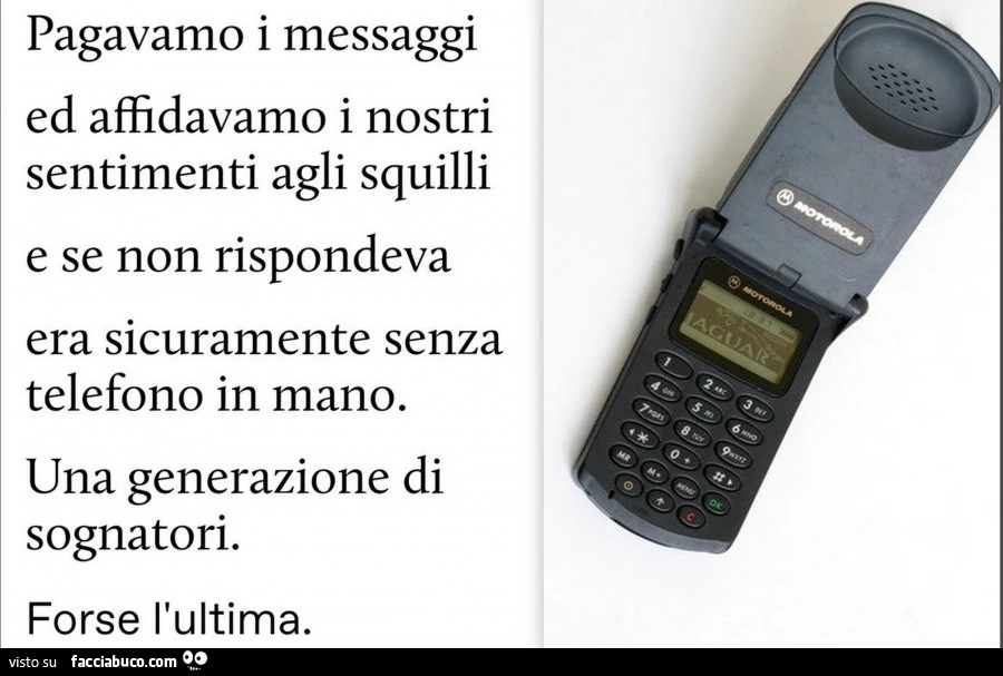 Pagavamo i messaggi ed affidavamo i nostri sentimenti agli squilli e se non rispondeva era sicuramente senza telefono in mano. Una generazione di sognatori. Forse l'ultima