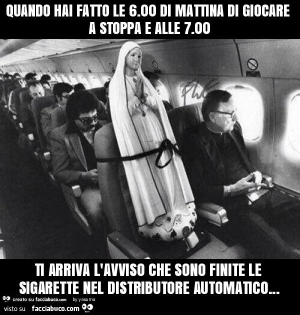 Quando hai fatto le 6.00 di mattina di giocare a stoppa e alle 7.00 ti arriva l'avviso che sono finite le sigarette nel distributore automatico