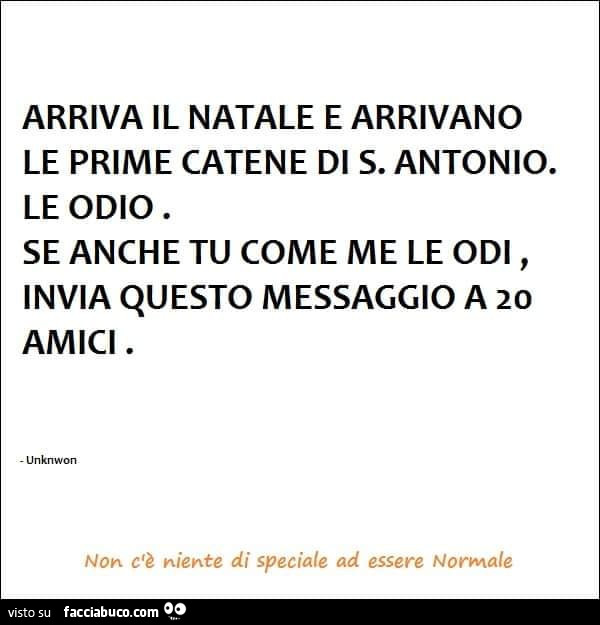 Arriva il natale e arrivano le prime catene di S. Antonio. Le odio. Se anche tu come me le odi, invia questo messaggio a 20 amici