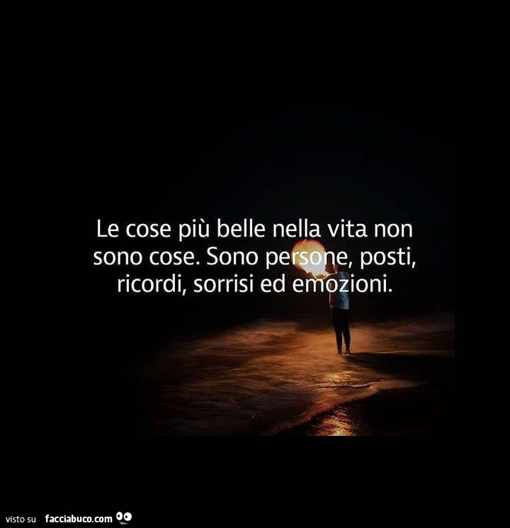 Le cose più belle nella vita non sono cose. Sono persone, posti, ricordi, sorrisi ed emozioni