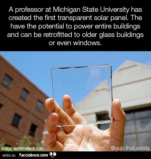 A professor at michigan state university has created the first transparent solar panel. The have the potential to power entire buildings and can be retrofitted to older glass buildings or even windows