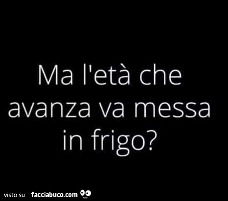 Ma l'età che avanza va messa in frigo?