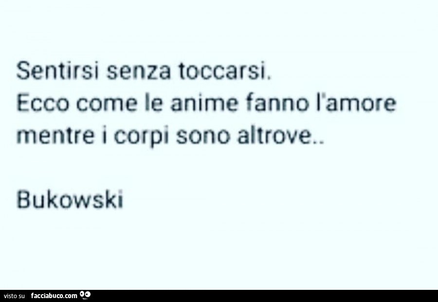 Sentirsi senza toccarsi. Ecco come le anime fanno l'amore mentre i corpi sono altrove. Bukowski